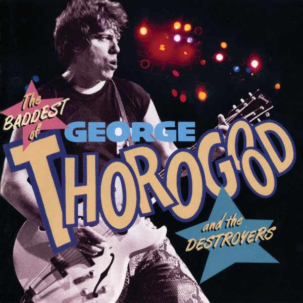 George Thorogood / Destroyers - Baddest Of George Thorogood And The Destroyers