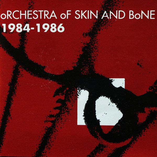 Orchestra Of Skin And Bone - 1984-1986