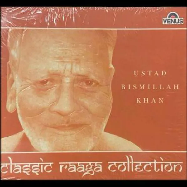 Ustad Bismillah Khan - Classic Raaga Collection