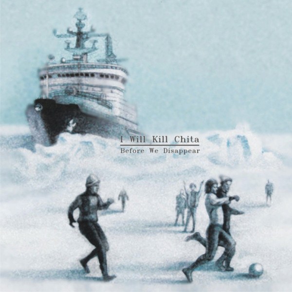 CD I Will Kill Chita — Before We Disappear фото