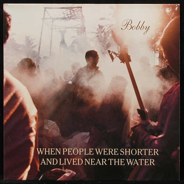 LP When People Were Shorter And Lived Near The Water — Bobby фото